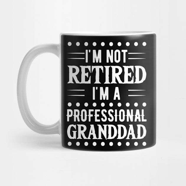 I'm Not Retired I'm A Professional Granddad by Tesszero